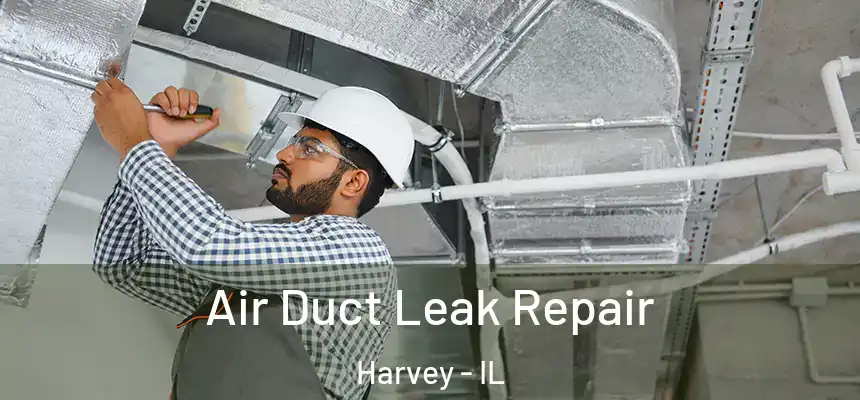 Air Duct Leak Repair Harvey - IL