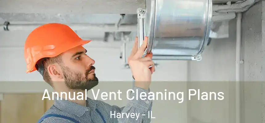 Annual Vent Cleaning Plans Harvey - IL