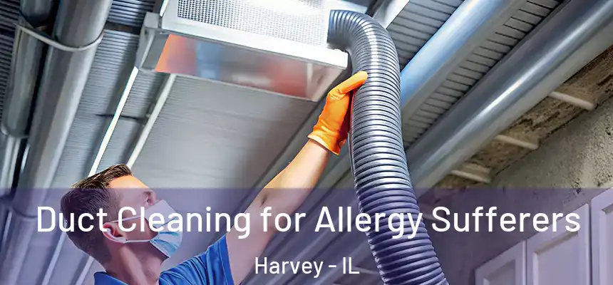  Duct Cleaning for Allergy Sufferers Harvey - IL