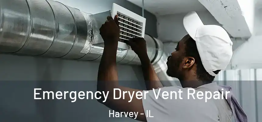  Emergency Dryer Vent Repair Harvey - IL