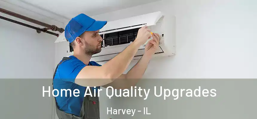 Home Air Quality Upgrades Harvey - IL