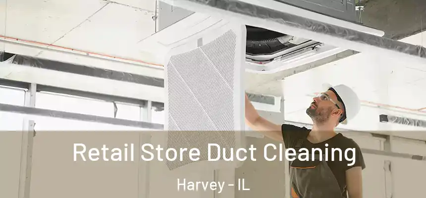 Retail Store Duct Cleaning Harvey - IL