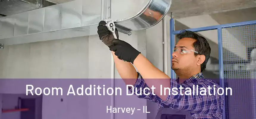 Room Addition Duct Installation Harvey - IL