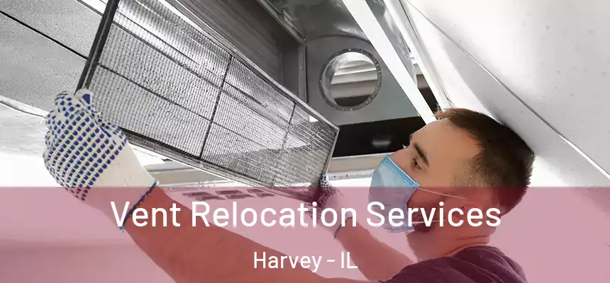 Vent Relocation Services Harvey - IL